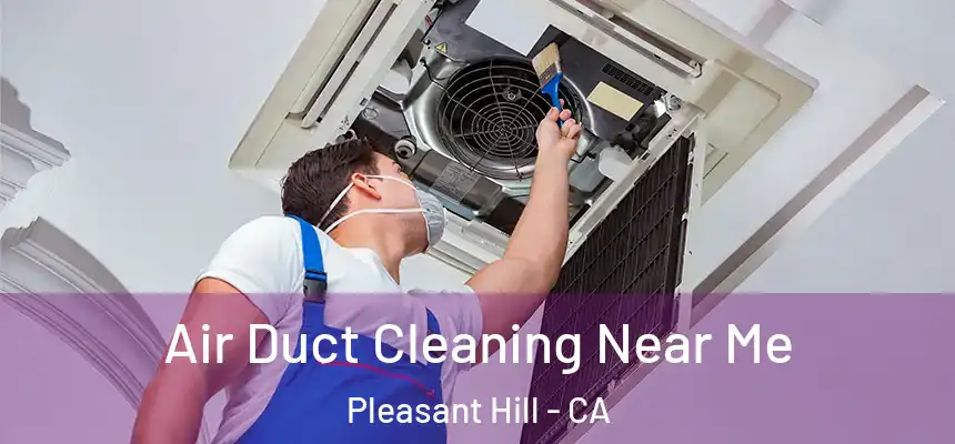 Air Duct Cleaning Near Me Pleasant Hill - CA