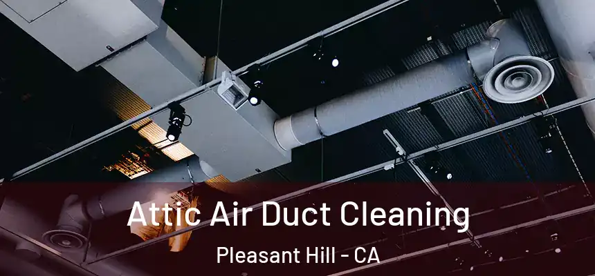  Attic Air Duct Cleaning Pleasant Hill - CA