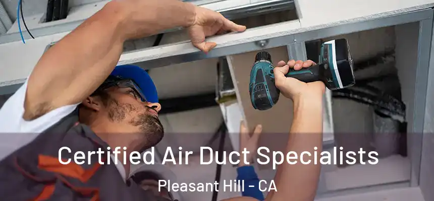  Certified Air Duct Specialists Pleasant Hill - CA