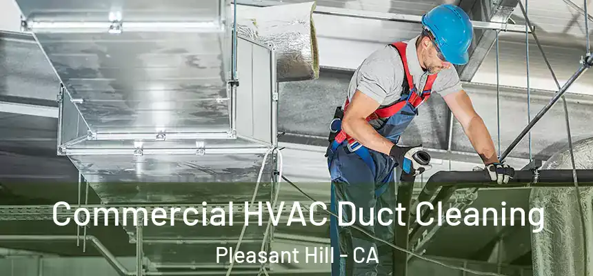 Commercial HVAC Duct Cleaning Pleasant Hill - CA