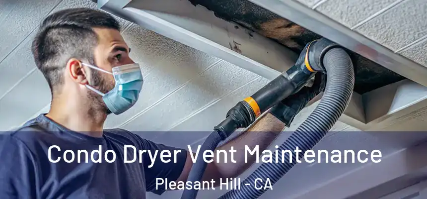  Condo Dryer Vent Maintenance Pleasant Hill - CA
