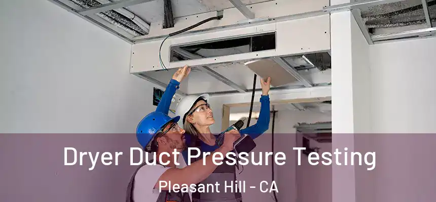 Dryer Duct Pressure Testing Pleasant Hill - CA