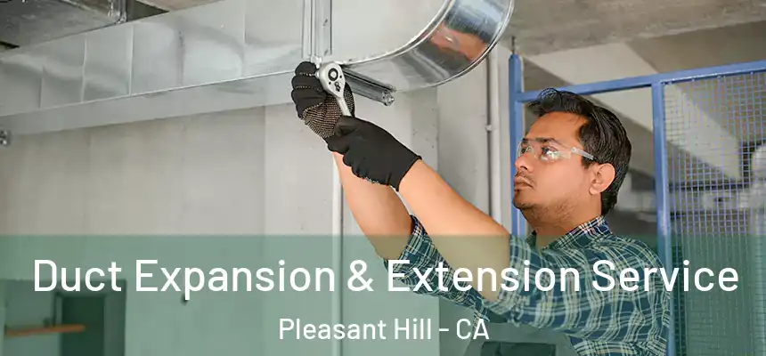  Duct Expansion & Extension Service Pleasant Hill - CA