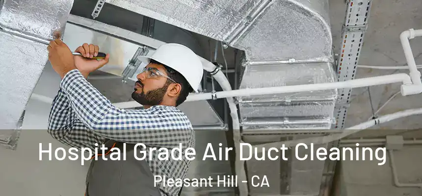  Hospital Grade Air Duct Cleaning Pleasant Hill - CA