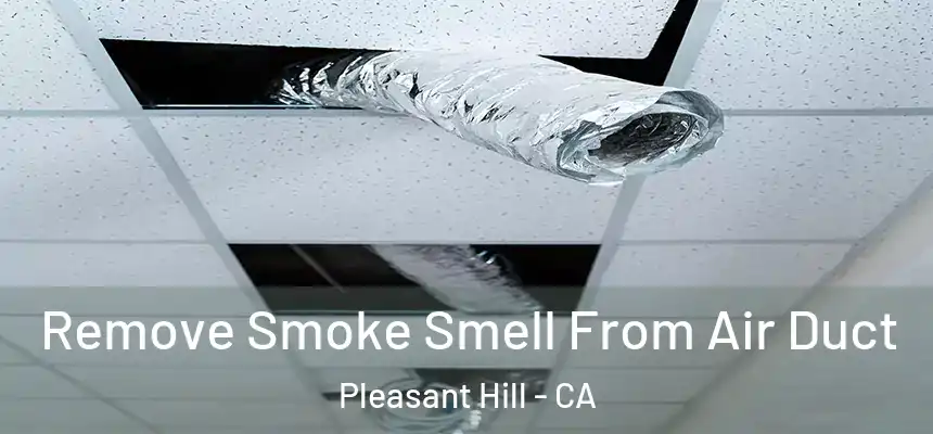 Remove Smoke Smell From Air Duct Pleasant Hill - CA