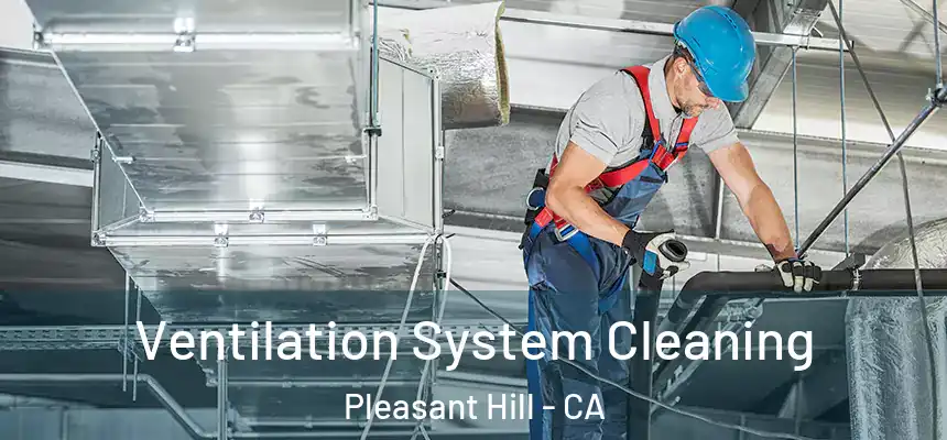  Ventilation System Cleaning Pleasant Hill - CA
